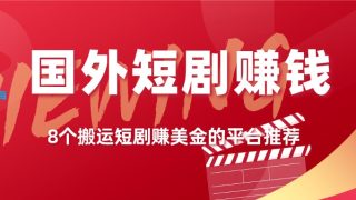 8个国外短剧赚钱平台推荐和赚钱方法