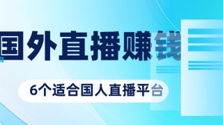 6个适合国人的国外直播赚钱平台推荐