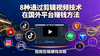 8种通过剪辑视频技术在国外平台赚钱方法