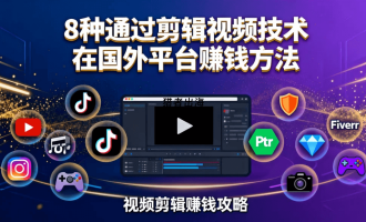 8种通过剪辑视频技术在国外平台赚钱方法