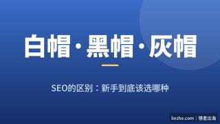 白帽/黑帽/灰帽SEO有什么区别？零基础SEO新手一篇看懂