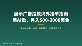 展示广告投放海外接单指南：用AI做，月入500-3000美金